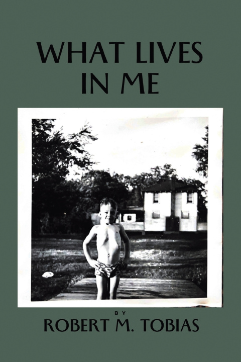 Carte What Lives in Me Robert M. Tobias