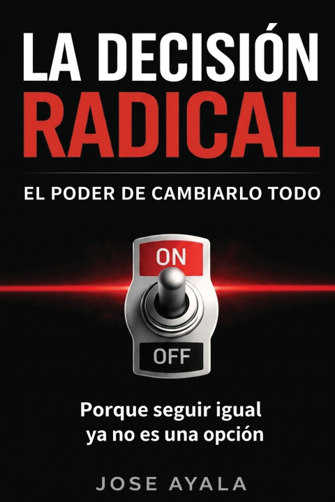 Könyv LA DESICION RADICAL EL PODER DE CAMBIARLO TODO Jose Ayala