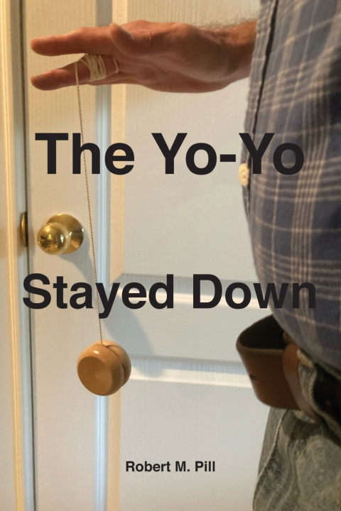 Книга The Yo-Yo Stayed Down Robert M Pill
