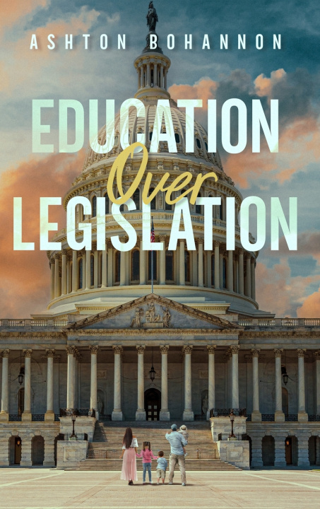Libro Education Over Legislation Ashton Bohannon
