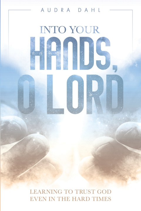 Βιβλίο Into Your Hands, O Lord Audra Dahl