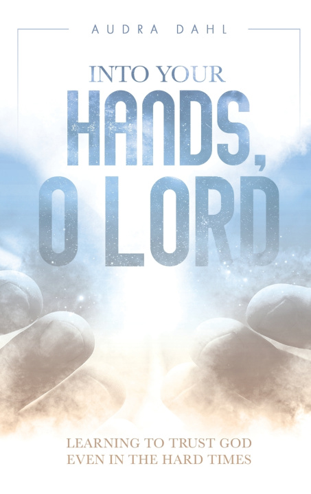 Buch Into Your Hands, O Lord Audra Dahl