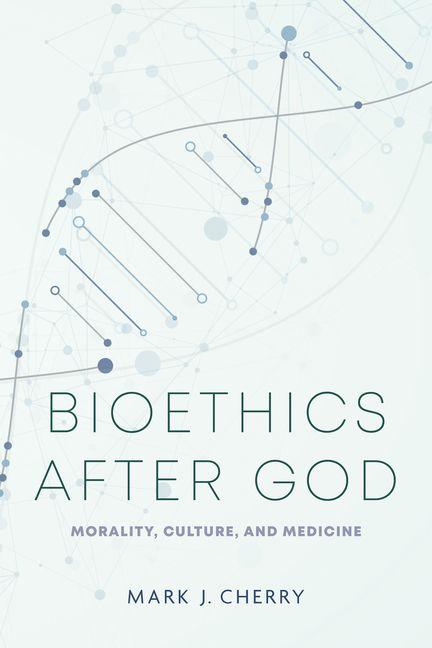 Knjiga Bioethics After God – Morality, Culture, and Medicine Mark J. Cherry