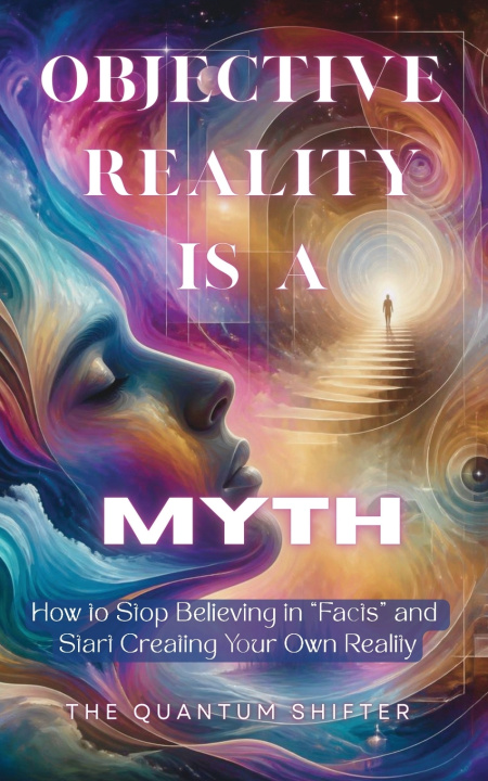 Книга Objective Reality Is A Myth The Quantum Shifter