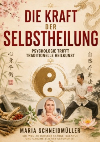 Kniha Die Kraft der Selbstheilung - Psychologie trifft traditionelle Heilkunst Maria Schneidmüller