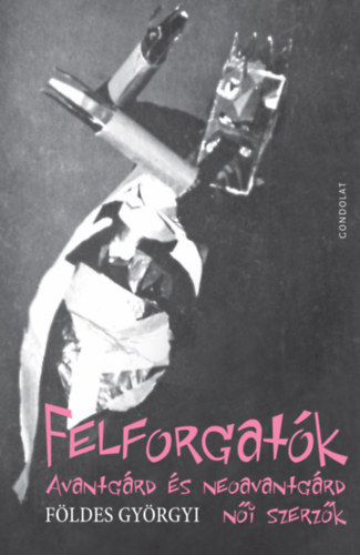 Kniha Felforgatók Földes Györgyi