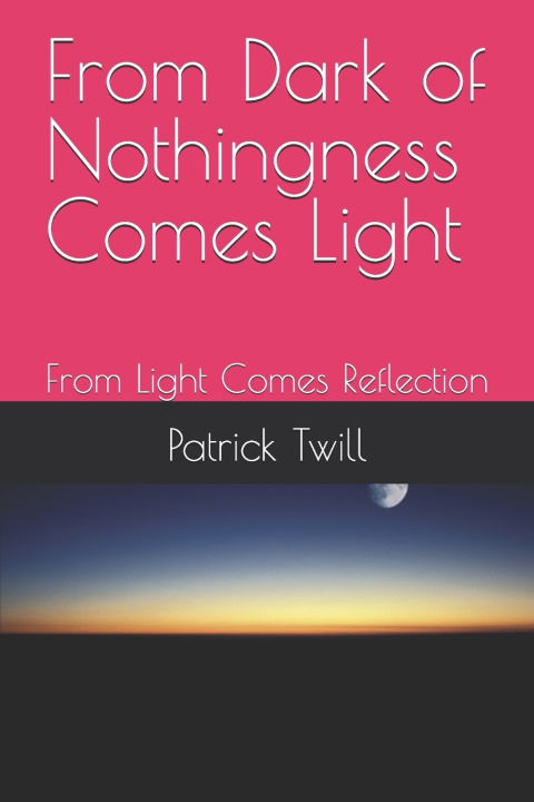 Könyv From Dark of Nothingness Comes Light Patrick G Twill