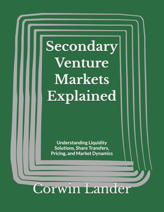 Книга Secondary Venture Markets Explained Corwin Lander