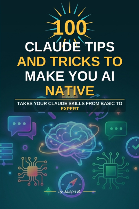 Knjiga 100 Claude Tips And Tricks To Make You AI Native Jaison B