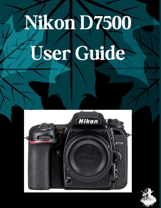 Книга Nikon D7500 User Guide Judith D. Lewis