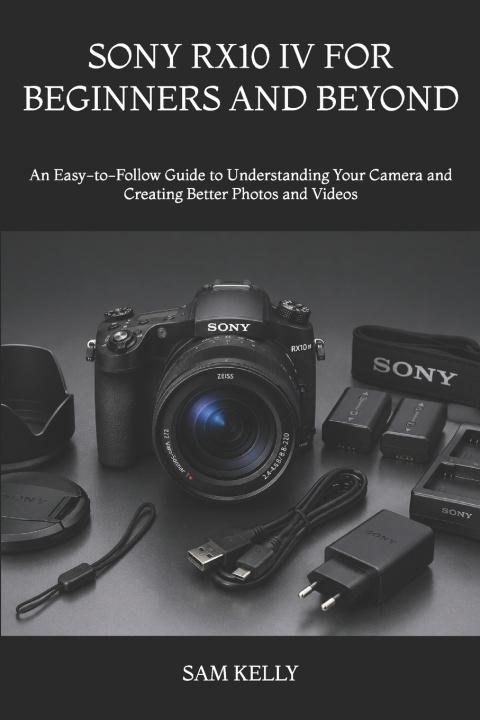 Carte SONY RX10 IV FOR BEGINNERS AND BEYOND SAM KELLY
