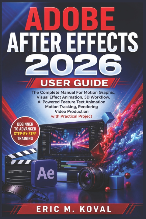 Könyv ADOBE AFTER EFFECTS 2026 USER GUIDE ERIC M. KOVAL