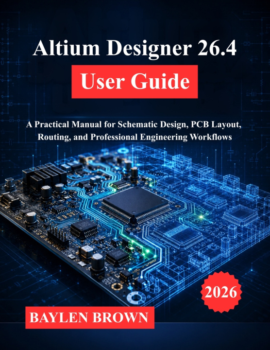 Könyv Altium Designer 26.4 User Guide BAYLEN BROWN