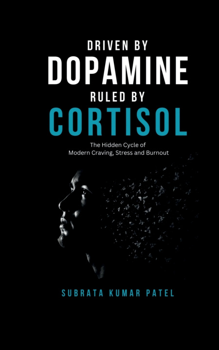 Книга DRIVEN BY DOPAMINE RULED BY CORTISOL Subrata Kumar Patel