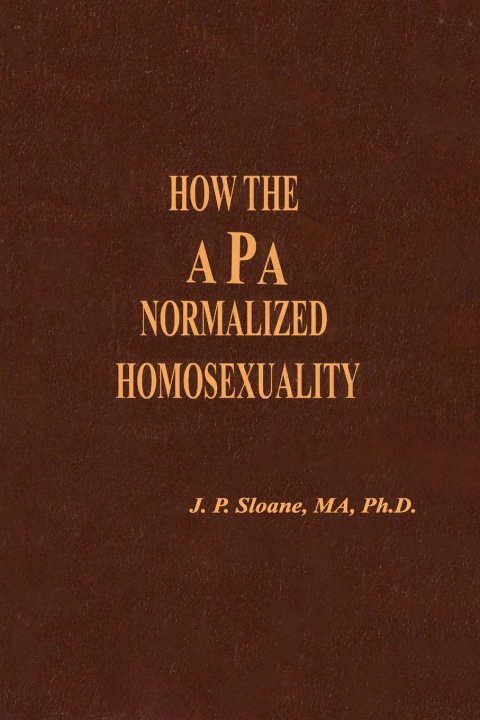 Книга HOW THE APA NORMALIZED HOMOSEXUALITY MA Ph.D. J.P. Sloane