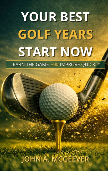 Kniha Your Best Golf Years Start Now John A McGeever