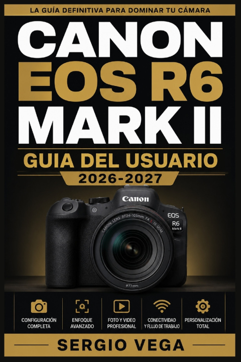 Libro Canon EOS R6 Mark II GUIA DEL USUARIO 2026-2027 Sergio Vega