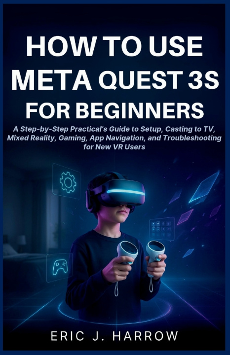 Buch How to Use Meta Quest 3S for Beginners Eric J. Harrow
