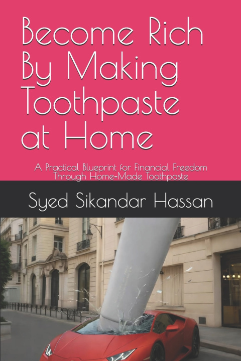 Könyv Become Rich By Making Toothpaste at Home Syed Sikandar Hassan