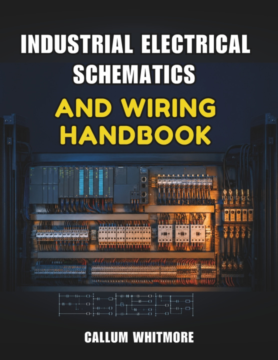 Knjiga Industrial Electrical Schematics and Wiring Handbook Callum Whitmore