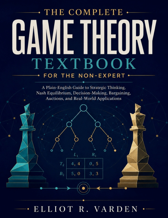 Книга The Complete Game Theory Textbook for the Non-Expert Elliot R. Varden