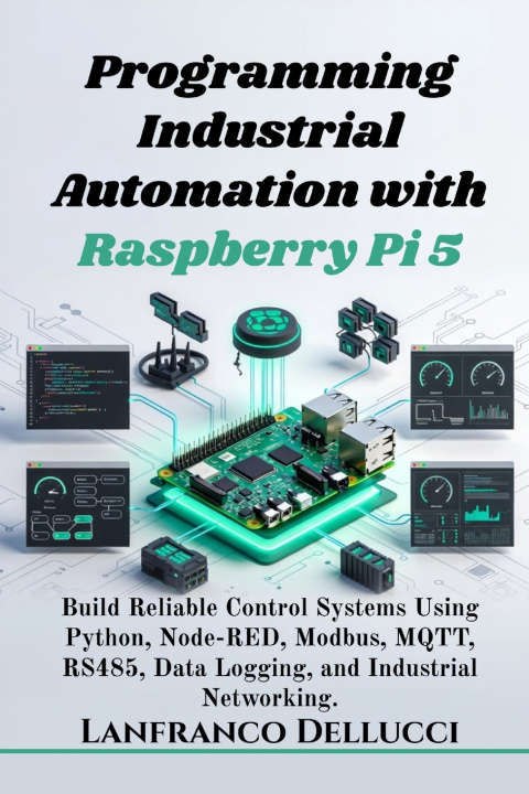 Könyv Programming Industrial Automation with Raspberry Pi 5 Lanfranco Dellucci