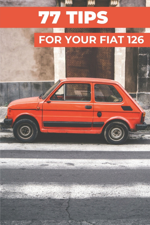 Kniha 77 PRO TIPS FOR YOUR FIAT 126 HERITAGE RESTORATION