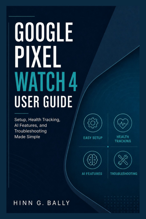 Kniha GOOGLE PIXEL WATCH 4 USER GUIDE Hinn G. Bally