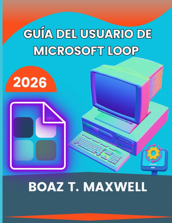 Книга Guía Del Usuario De Microsoft Loop BOAZ T. MAXWELL