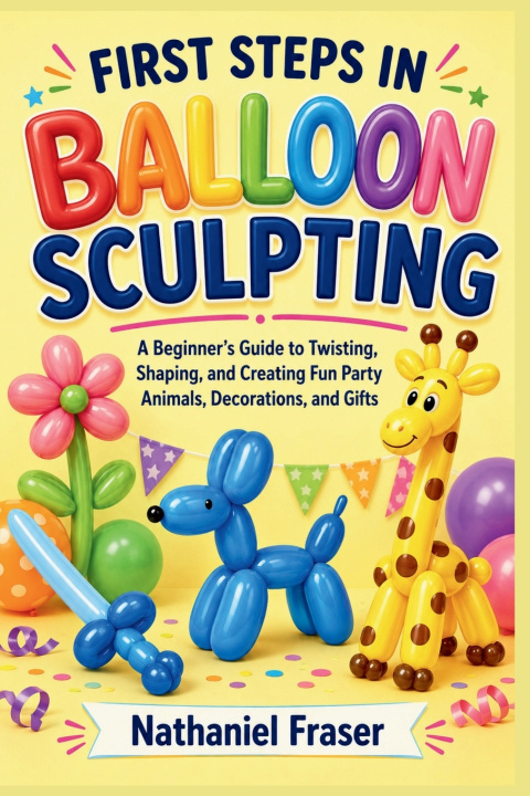 Knjiga FIRST STEPS IN BALLOON SCULPTING Nathaniel Fraser