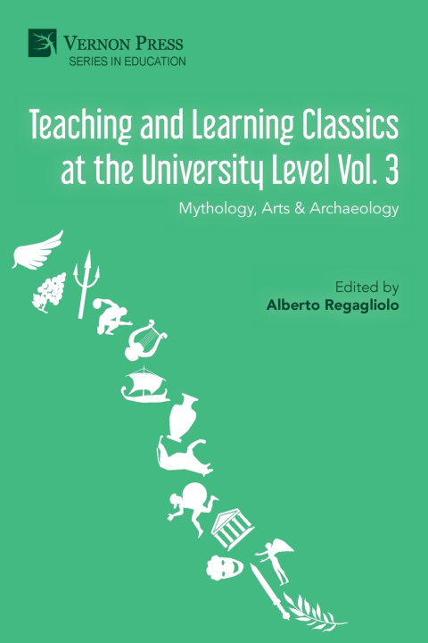 Carte Teaching and Learning Classics at the University Level Vol. 3 Alberto Regagliolo