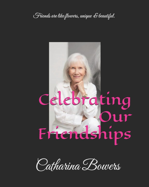 Könyv Celebrating Our Friendships Catharina Francisca Bowers