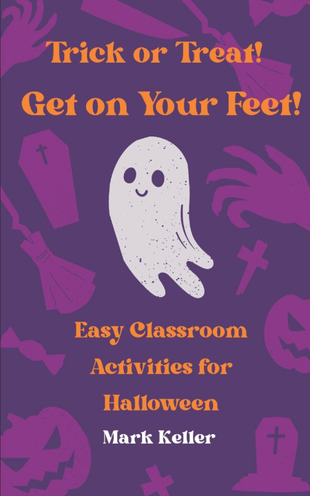 Kniha Trick-or-Treat! Get on Your Feet! Easy Classroom Activities for Halloween Mark Keller