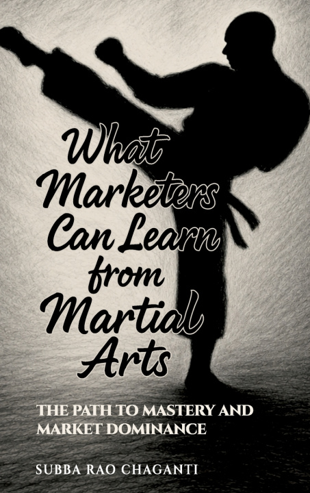 Knjiga What Marketers can Learn from Martial Arts Subba Rao Chaganti