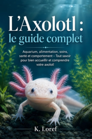 Buch L'Axolotl : le guide complet K. Loref