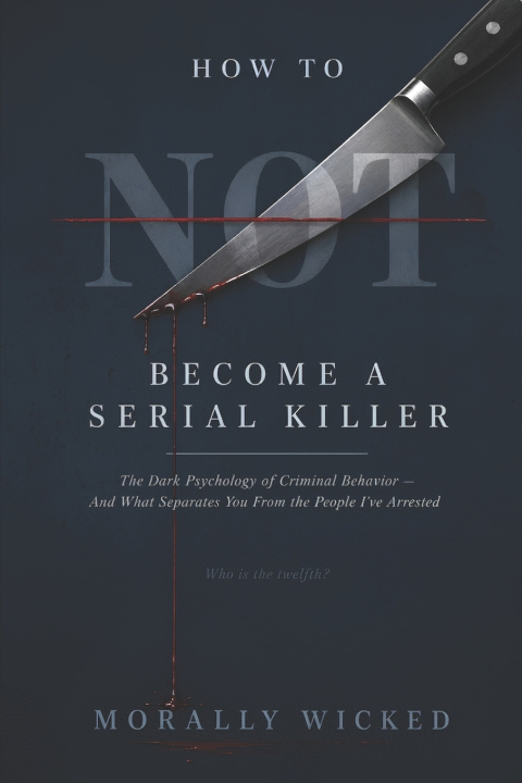 Βιβλίο HOW TO NOT BECOME A SERIAL KILLER Morally Wicked