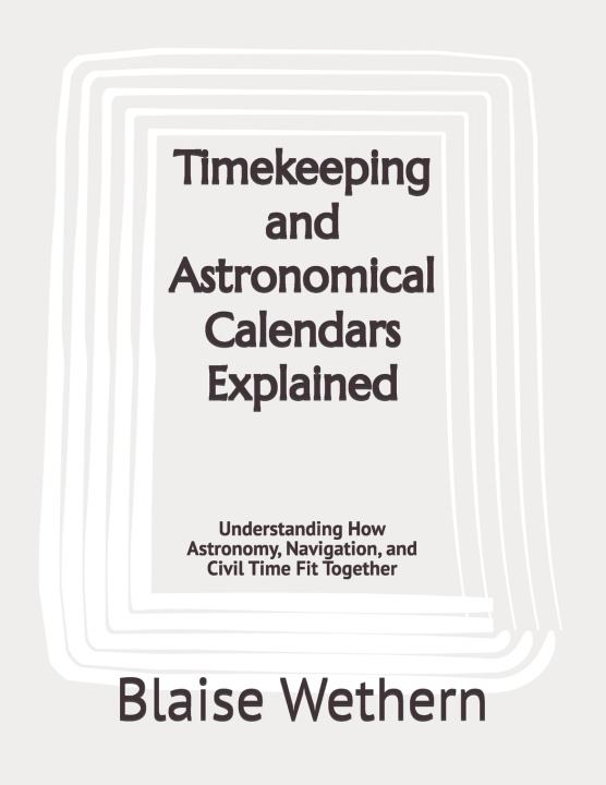 Libro Timekeeping and Astronomical Calendars Explained Blaise Wethern