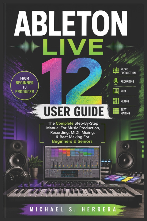 Book ABLETON LIVE 12 USER GUIDE Michael S. Herrera