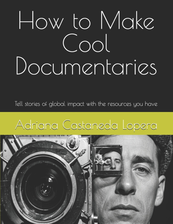 Knjiga How to Make Cool Documentaries Adriana Castaneda Lopera