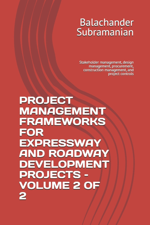 Könyv PROJECT MANAGEMENT FRAMEWORKS FOR EXPRESSWAY AND ROADWAY DEVELOPMENT PROJECTS - VOLUME 2 OF 2 Balachander Subramanian