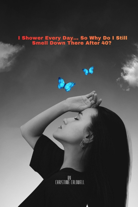 Könyv I Shower Every Day... So Why Do I Still Smell Down There After 40? CHRISTINE CALDWELL