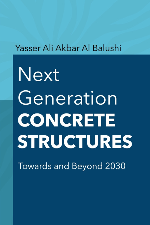Kniha Next-Generation Concrete Structures Yasser Ali Akbar Al Balushi
