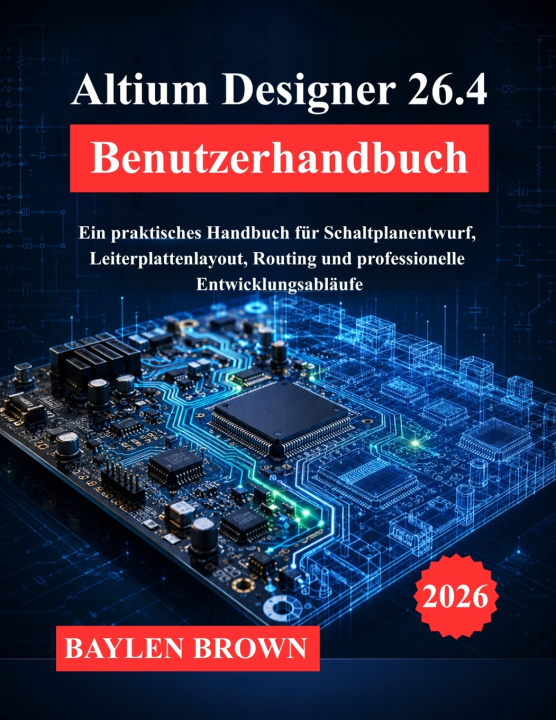 Knjiga Altium Designer 26.4 Benutzerhandbuch BAYLEN BROWN