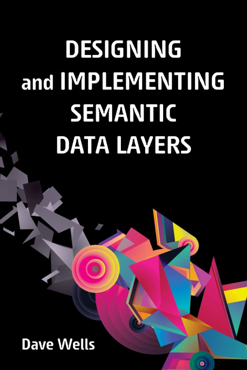 Könyv Designing and Implementing Semantic Data Layers Dave Wells
