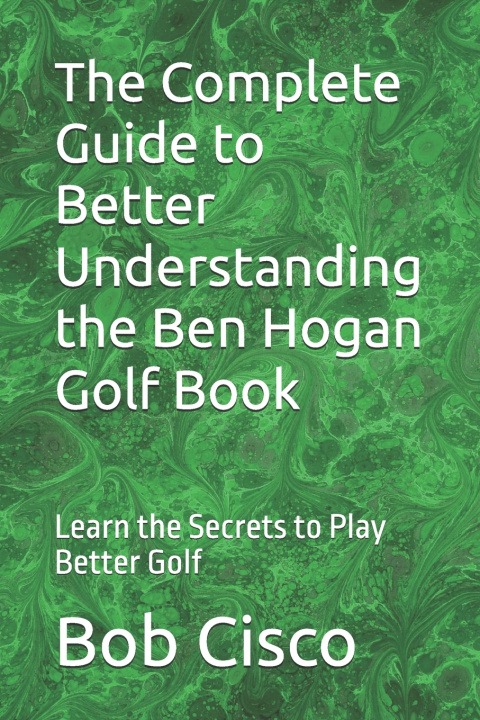 Kniha The Complete Guide to Better Understanding the Ben Hogan Golf Book Bob Cisco