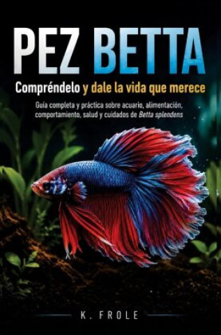 Könyv Pez Betta: Compréndelo y dale la vida que merece K. Frole
