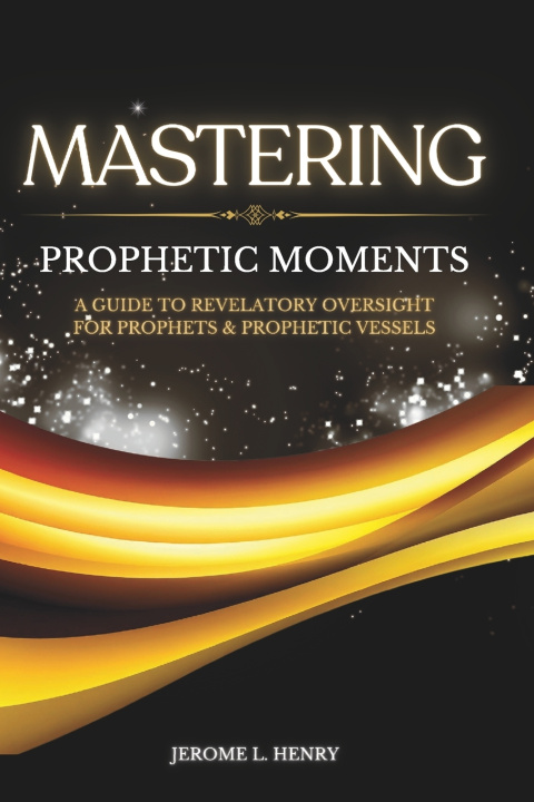 Kniha MASTERING PROPHETIC MOMENTS Jerome Henry