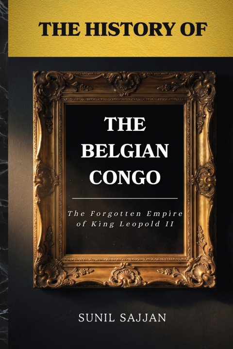 Kniha The History of the Belgian Congo Sunil Sajjan