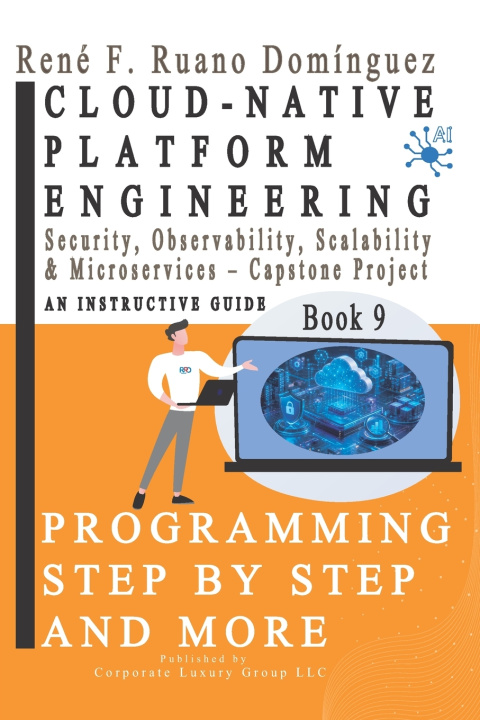 Książka CLOUD-NATIVE PLATFORM ENGINEERING. PROGRAMMING STEP BY STEP AND MORE - Book 9 René F. Ruano Domínguez