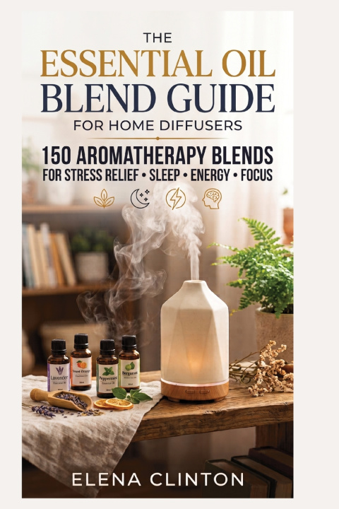 Buch THE ESSENTIAL OIL BLEND GUIDE FOR HOME DIFFUSERS Elena Clinton